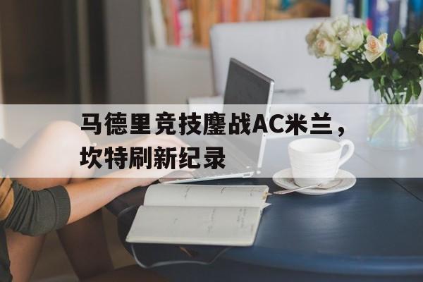 马德里竞技鏖战AC米兰，坎特刷新纪录
